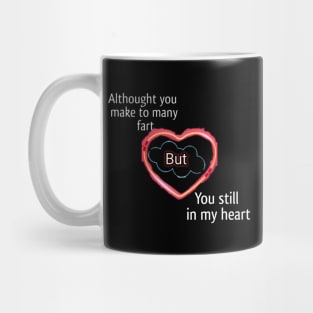 Althought you make many fart but you still in my heart Mug